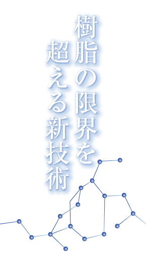 樹脂の限界を超える新技術